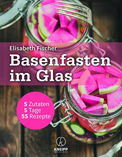 Basenfasten im Glas: 5 Zutaten / 5 Tage / 55 Rezepte von Kneipp Verlag