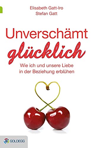 Unverschämt glücklich: Wie ich und unsere Liebe in der Beziehung erblühen (Goldegg Leben und Gesundheit)