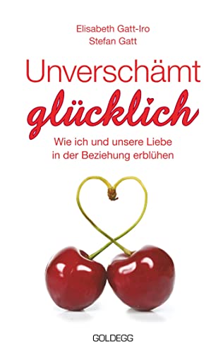 Unverschämt glücklich: Wie ich und unsere Liebe in der Beziehung erblühen (Goldegg Leben und Gesundheit)