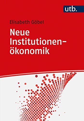 Neue Institutionenökonomik: Grundlagen, Ansätze und Kritik von UTB GmbH