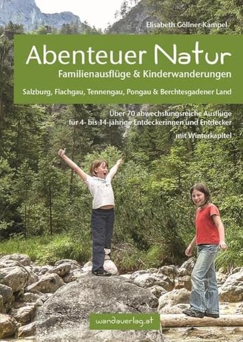 Abenteuer Natur Familienausflüge & Kinderwanderungen - Salzburg, Flachgau, Tennengau, Pongau & Berchtesgadener Land: Über 70 abwechslungsreiche ... und Entdecker. Mit Winterkapitel