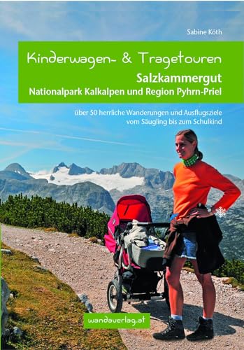 Kinderwagen- und Tragetouren Salzkammergut, Nationalpark Kalkalpen und Region Pyhrn-Priel: Über 50 herrliche Wanderungen und Ausflugsziele vom ... bis zum Schulkind (Kinderwagen-Wanderungen)