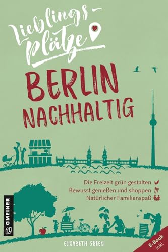 Lieblingsplätze Berlin nachhaltig (Lieblingsplätze im GMEINER-Verlag) von Gmeiner Verlag