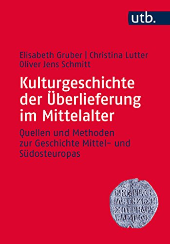 Kulturgeschichte der Überlieferung im Mittelalter: Quellen und Methoden zur Geschichte Mittel- und Südosteuropas (Utb) von UTB GmbH