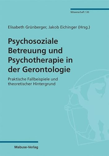 Psychosoziale Betreuung und Psychotherapie in der Gerontologie. Praktische Fallbeispiele und theoretischer Hintergrund (Mabuse-Verlag Wissenschaft 130) von Mabuse
