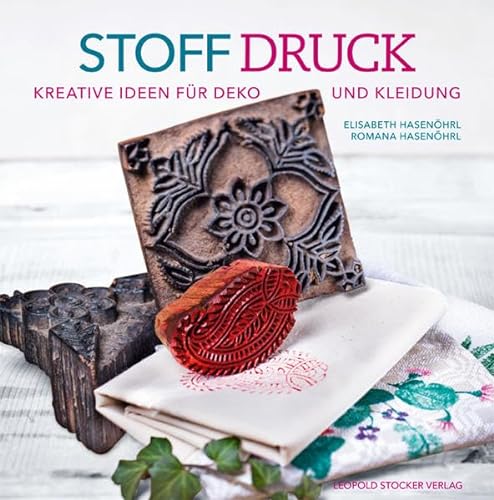 Stoffdruck: Kreative Ideen für Deko und Kleidung von Stocker Leopold Verlag