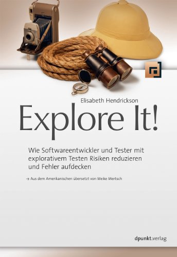 Explore It!: Wie Softwareentwickler und Tester mit explorativem Testen Risiken reduzieren und Fehler aufdecken von Dpunkt