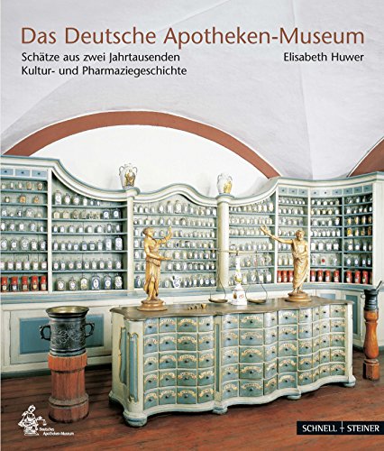Das Deutsche Apotheken-Museum: Schätze aus zwei Jahrtausenden Kultur- und Pharmaziegeschichte von Schnell & Steiner