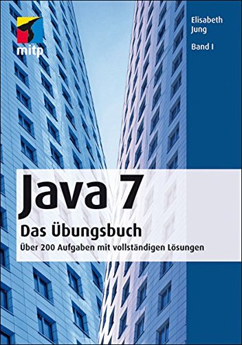 Java 7 Das Übungsbuch Band I: Über 200 Aufgaben mit vollständigen Lösungen (mitp Professional) von mitp