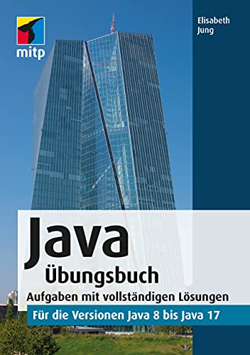 Java Übungsbuch: Aufgaben mit vollständigen Lösungen für die Versionen Java 8 bis Java 17 (mitp Professional) von MITP Verlags GmbH
