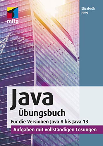 Java Übungsbuch: Für die Versionen Java 8 bis Java 13.Aufgaben mit vollständigen Lösungen (mitp Professional)