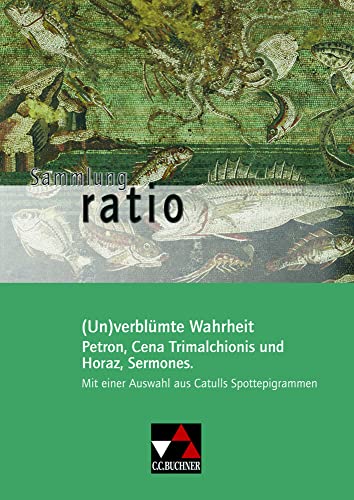 Sammlung ratio / (Un)verblümte Wahrheit: Die Klassiker der lateinischen Schullektüre / Petron, Cena Trimalchionis und Horaz, Sermones. Mit einer ... Die Klassiker der lateinischen Schullektüre)