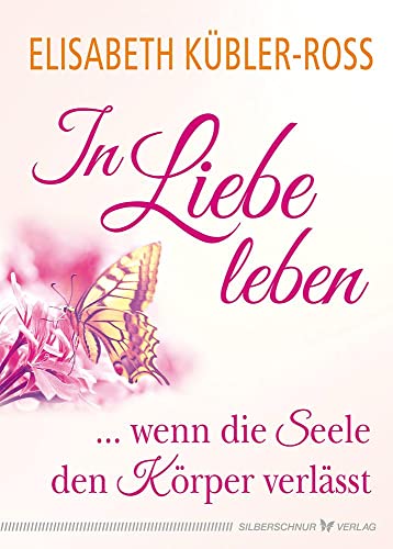 In Liebe leben: ... wenn die Seele den Körper verlässt von Silberschnur Verlag Die G