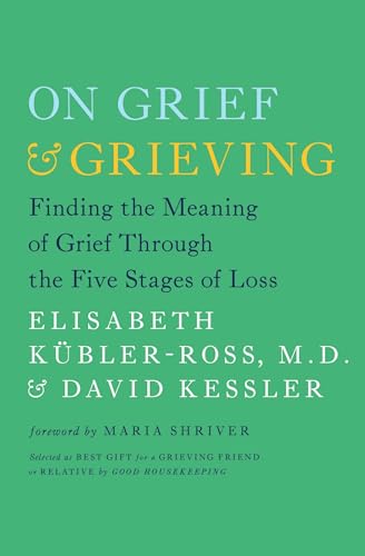 On Grief and Grieving: Finding the Meaning of Grief Through the Five Stages of Loss On Grief and Grieving: Finding the Meaning of Grief Through the Five Stages of Loss