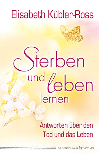 Sterben und leben lernen. Antworten über den Tod und das Leben