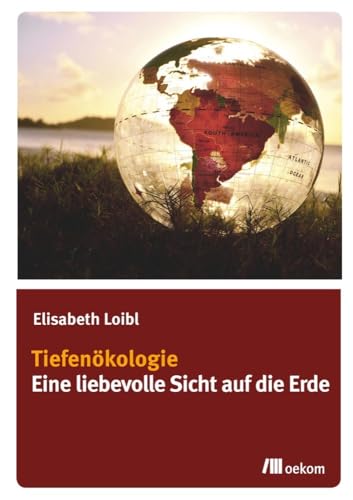 Tiefenökologie: Eine liebevolle Sicht auf die Erde von Oekom Verlag GmbH