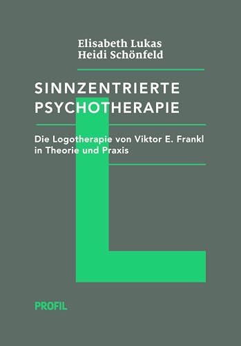 Sinnzentrierte Psychotherapie: Die Logotherapie von Viktor E. Frankl in Theorie und Praxis: Die Logotherapie von Viktor E. Frankl in Theorie und Praxis. (Edition Logotherapie)