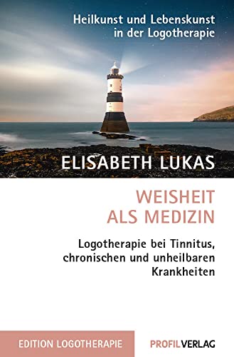 Weisheit als Medizin: Logotherapie bei Tinnitus, chronischen und unheilbaren Krankheiten (Heilkunst und Lebensfreude in der Logotherapie) von Profil Verlag