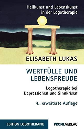 Wertfülle und Lebensfreude: Logotherapie bei Depressionen und Sinnkrisen (Heilkunst und Lebensfreude in der Logotherapie) von Profil Verlag