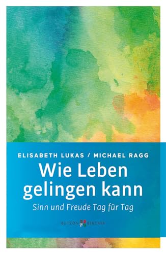 Wie Leben gelingen kann - Sinn und Freude Tag für Tag (Edition Elisabeth Lukas) von Butzon & Bercker