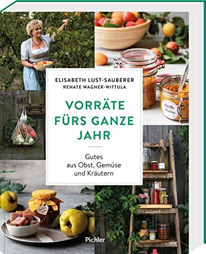 Vorräte fürs ganze Jahr: Gutes aus Obst, Gemüse und Kräutern: Vorräte aus Obst, Gemüse und Kräutern von Pichler Verlag