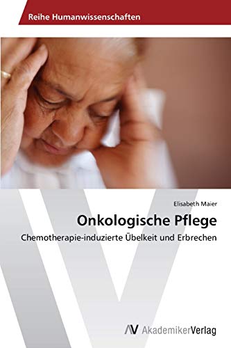 Onkologische Pflege: Chemotherapie-induzierte Übelkeit und Erbrechen von AV Akademikerverlag