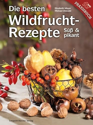 Die besten Wildfruchtrezepte: Süß und pikant von Stocker Leopold Verlag