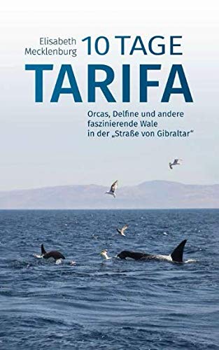 10 Tage Tarifa: Orcas, Delfine und andere faszinierende Wale in der "Straße von Gibraltar" 10 Tage Tarifa: Orcas, Delfine und andere faszinierende Wale in der "Straße von Gibraltar" von CreateSpace Independent Publishing Platform