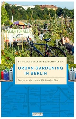 Urban Gardening in Berlin: Touren zu den neuen Gärten der Stadt (Unterwegs in Berlin)
