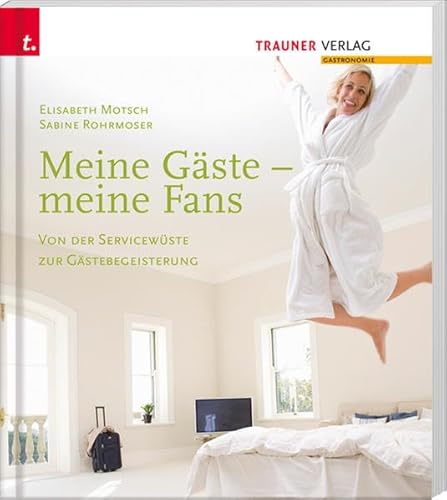 Meine Gäste - meine Fans Von der Servicewüste zur Gästebegeisterung