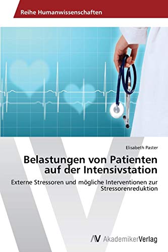 Belastungen von Patienten auf der Intensivstation: Externe Stressoren und mögliche Interventionen zur Stressorenreduktion von AV Akademikerverlag