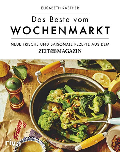 Das Beste vom Wochenmarkt: Neue frische und saisonale Rezepte aus dem ZEITmagazin Das Beste vom Wochenmarkt: Neue frische und saisonale Rezepte aus dem ZEITmagazin