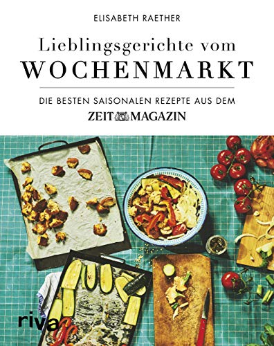 Lieblingsgerichte vom Wochenmarkt: Die besten saisonalen Rezepte aus dem ZEITmagazin von RIVA