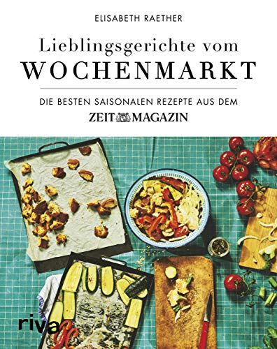 Lieblingsgerichte vom Wochenmarkt: Die besten saisonalen Rezepte aus dem ZEITmagazin Lieblingsgerichte vom Wochenmarkt: Die besten saisonalen Rezepte aus dem ZEITmagazin