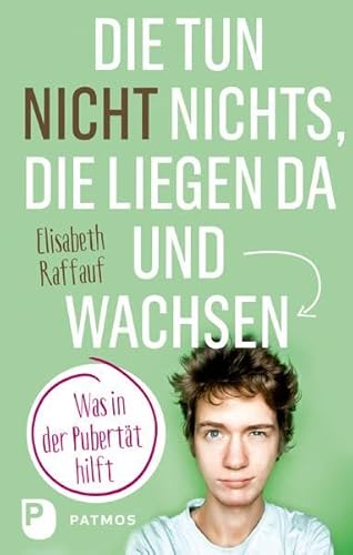 Die tun nicht nichts, die liegen da und wachsen: Was in der Pubertät hilft von Patmos-Verlag