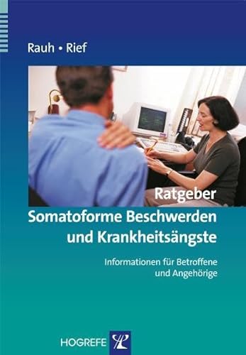 Ratgeber Somatoforme Beschwerden und Krankheitsängste: Informationen für Betroffene und Angehörige (Ratgeber zur Reihe Fortschritte der Psychotherapie) von Hogrefe Verlag GmbH + Co.