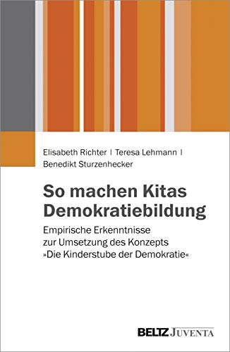 So machen Kitas Demokratiebildung: Empirische Erkenntnisse zur Umsetzung des Konzepts »Die Kinderstube der Demokratie« So machen Kitas Demokratiebildung: Empirische Erkenntnisse zur Umsetzung des Konzepts »Die Kinderstube der Demokratie«