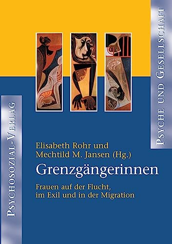 Grenzgängerinnen: Frauen auf der Flucht, im Exil und in der Migration (Psyche und Gesellschaft)