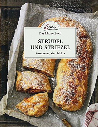Das kleine Buch: Strudel und Striezel: Rezepte mit Geschichte (Das große kleine Buch) von Servus