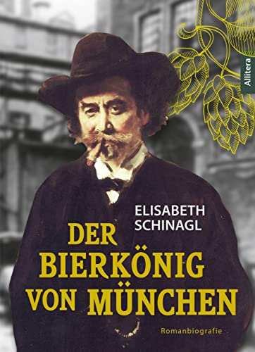 Der Bierkönig von München: Romanbiografie