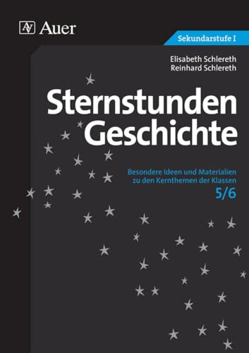 Sternstunden Geschichte 5/6: Besondere Ideen und Materialien zu den Kernthemen der Klassen 5/6 (Sternstunden Sekundarstufe) von Auer Verlag i.d.AAP LW