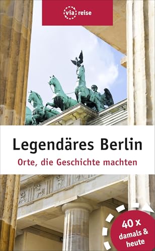 Legendäres Berlin: Orte, die Geschichte machten von Viareise Vlg. K. Scheddel