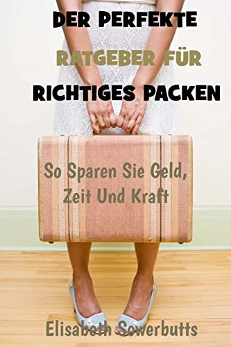 Der Perfekte Ratgeber Für Richtiges Packen: So Sparen Sie Geld, Zeit Und Kraft