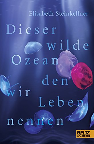Dieser wilde Ozean, den wir Leben nennen: Roman von Beltz & Gelberg