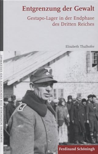 Entgrenzung der Gewalt. Gestapo-Lager in der Endphase des Dritten Reiches (Sammlung Schöningh zur Geschichte und Gegenwart)