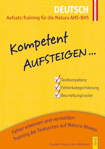 Kompetent Aufsteigen Deutsch – Aufsatz-Training für die Matura AHS/BHS: 8. Klasse AHS/BHS. Nach dem österreichischen Lehrplan (Aufsteigen: Lernhilfen für HS/AHS Unterstufe und AHS Oberstufe)