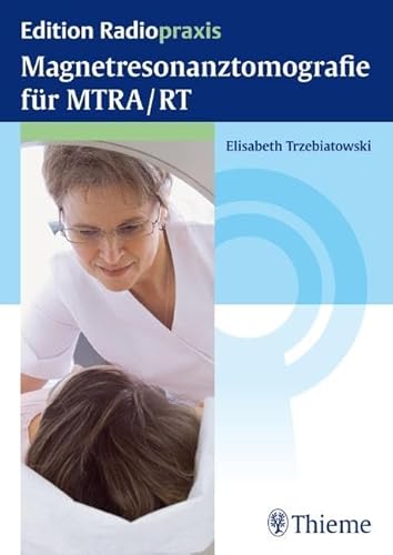 Magnetresonanztomografie für MTRA/RT (Edition Radiopraxis) von Thieme