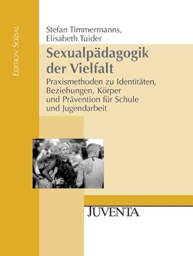 Sexualpädagogik der Vielfalt: Praxismethoden zu Identitäten, Beziehungen, Körper und Prävention für Schule und Jugendarbeit (Edition Sozial)