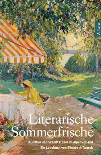 Literarische Sommerfrische: Künstler und Schriftsteller auf dem Land: Künstler und Schriftsteller auf dem Land. Ein Lesebuch von Elisabeth Tworek von Allitera Verlag / BUCH & media
