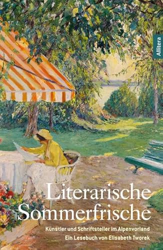 Literarische Sommerfrische: Künstler und Schriftsteller auf dem Land: Künstler und Schriftsteller auf dem Land. Ein Lesebuch von Elisabeth Tworek